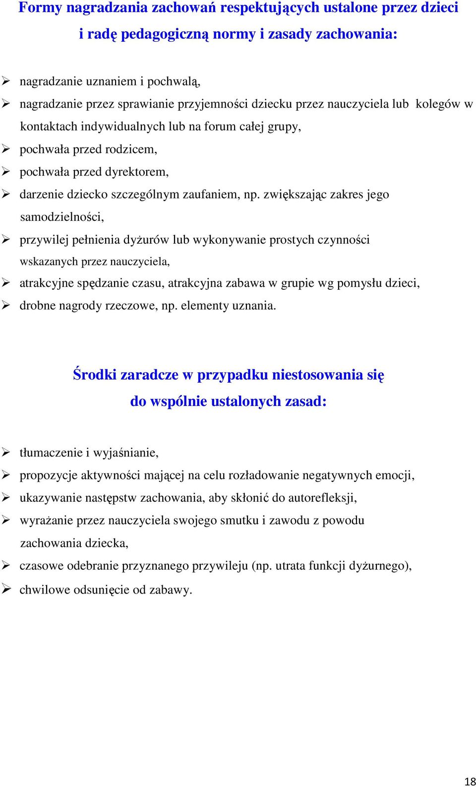 zwiększając zakres jego samodzielności, przywilej pełnienia dyżurów lub wykonywanie prostych czynności wskazanych przez nauczyciela, atrakcyjne spędzanie czasu, atrakcyjna zabawa w grupie wg pomysłu