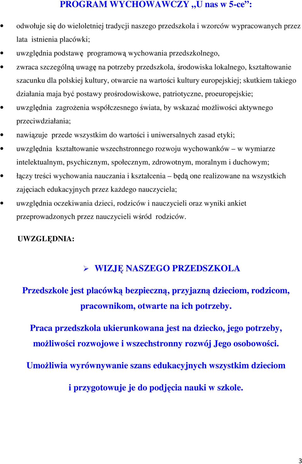 działania maja być postawy prośrodowiskowe, patriotyczne, proeuropejskie; uwzględnia zagrożenia współczesnego świata, by wskazać możliwości aktywnego przeciwdziałania; nawiązuje przede wszystkim do