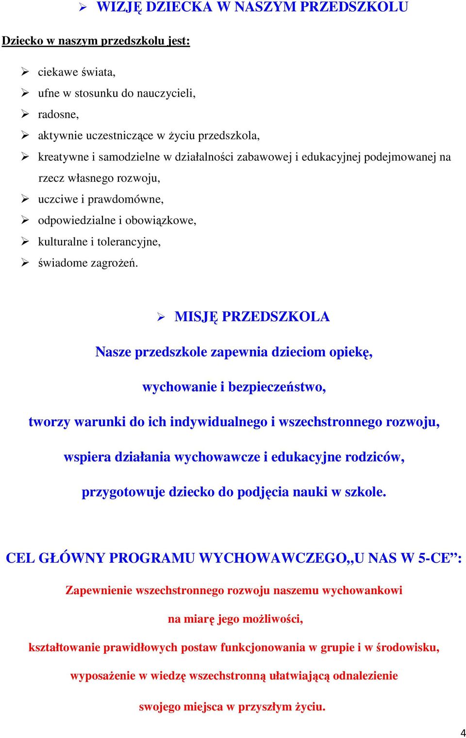 MISJĘ PRZEDSZKOLA Nasze przedszkole zapewnia dzieciom opiekę, wychowanie i bezpieczeństwo, tworzy warunki do ich indywidualnego i wszechstronnego rozwoju, wspiera działania wychowawcze i edukacyjne