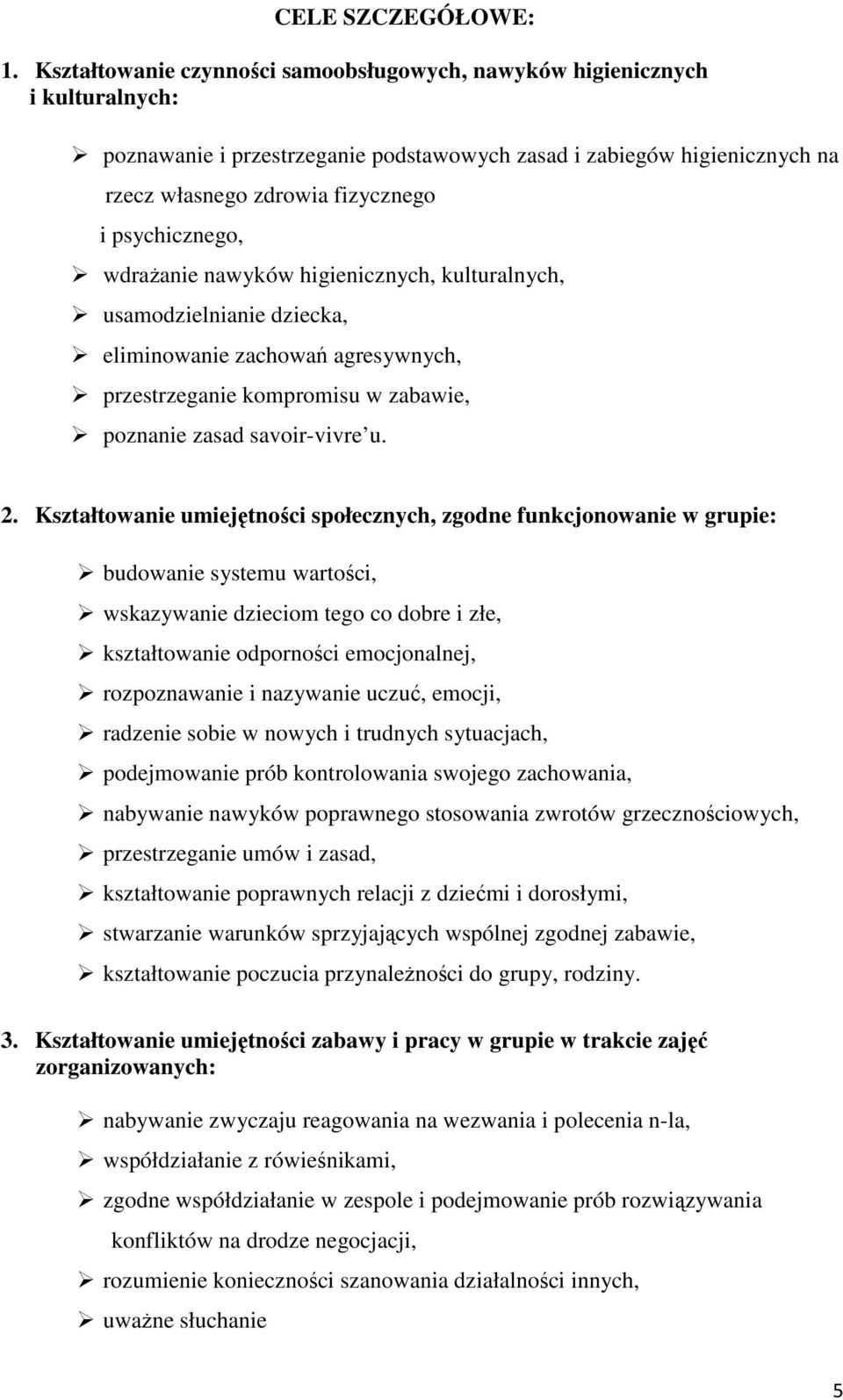 psychicznego, wdrażanie nawyków higienicznych, kulturalnych, usamodzielnianie dziecka, eliminowanie zachowań agresywnych, przestrzeganie kompromisu w zabawie, poznanie zasad savoir-vivre u. 2.