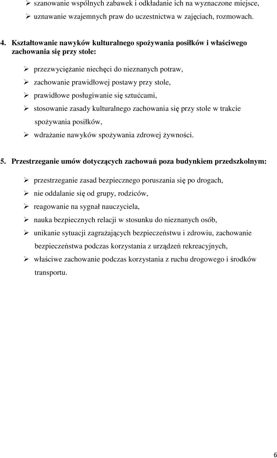 posługiwanie się sztućcami, stosowanie zasady kulturalnego zachowania się przy stole w trakcie spożywania posiłków, wdrażanie nawyków spożywania zdrowej żywności. 5.