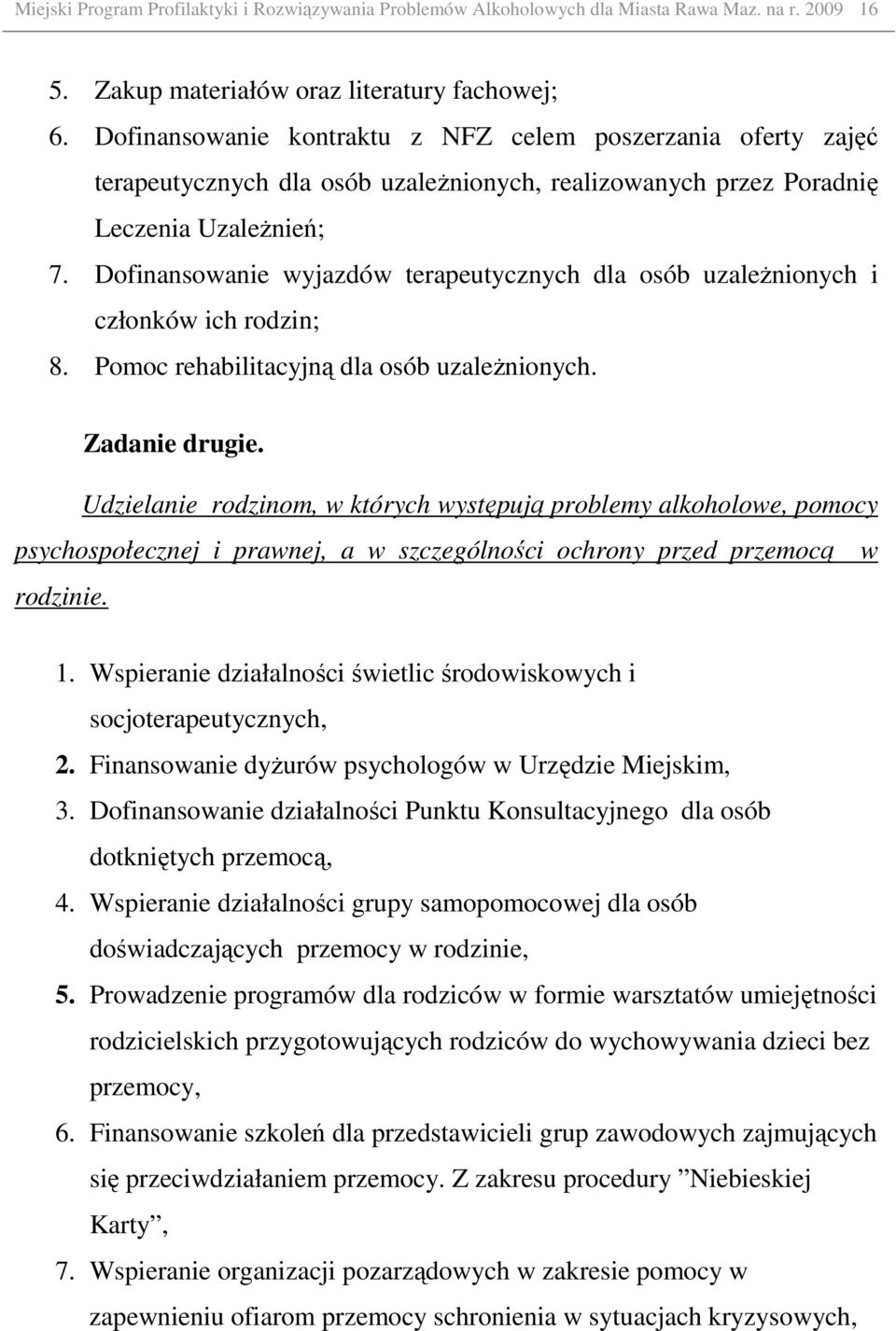 Dofinansowanie wyjazdów terapeutycznych dla osób uzaleŝnionych i członków ich rodzin; 8. Pomoc rehabilitacyjną dla osób uzaleŝnionych. Zadanie drugie.