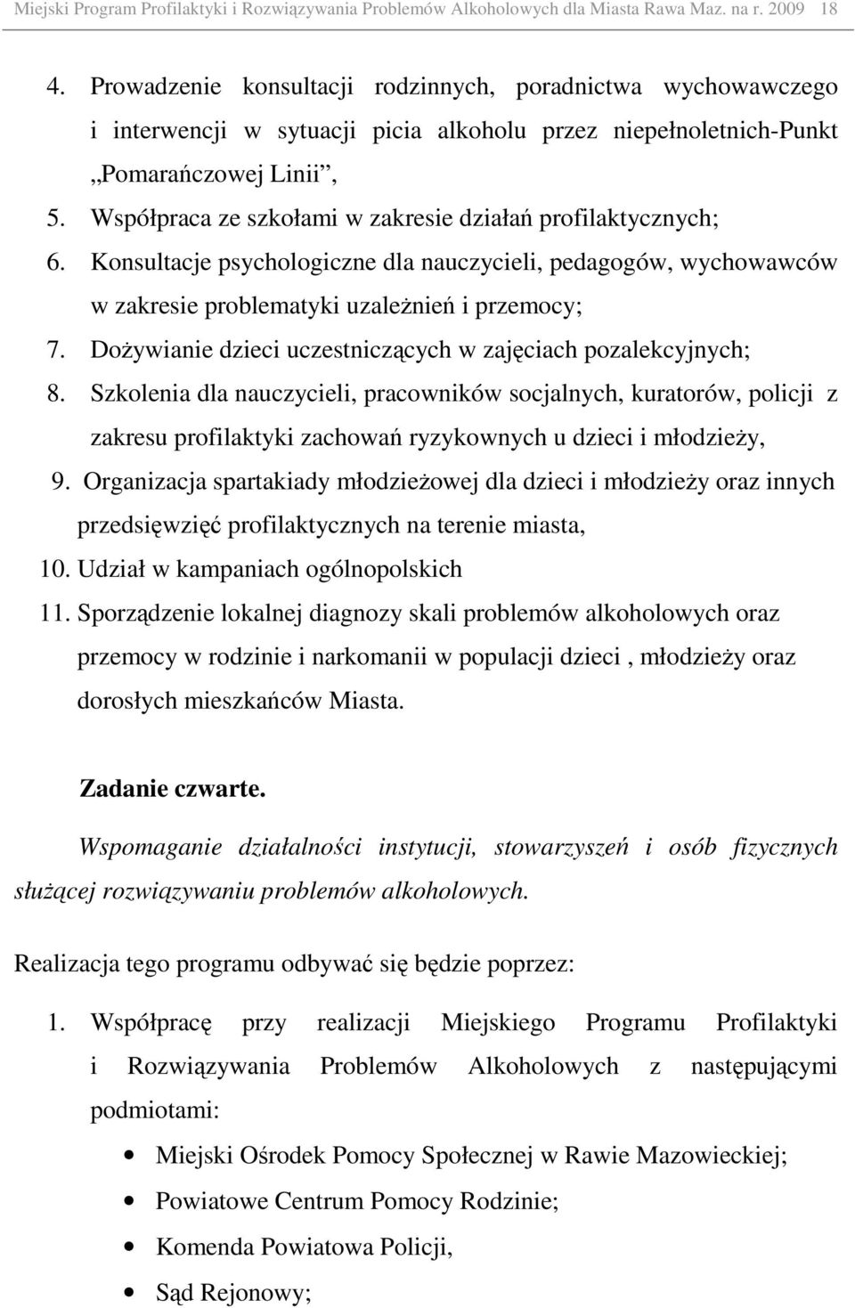 Współpraca ze szkołami w zakresie działań profilaktycznych; 6. Konsultacje psychologiczne dla nauczycieli, pedagogów, wychowawców w zakresie problematyki uzaleŝnień i przemocy; 7.