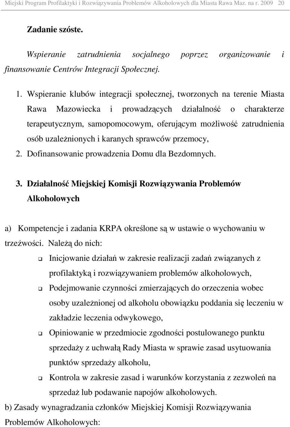 Wspieranie klubów integracji społecznej, tworzonych na terenie Miasta Rawa Mazowiecka i prowadzących działalność o charakterze terapeutycznym, samopomocowym, oferującym moŝliwość zatrudnienia osób