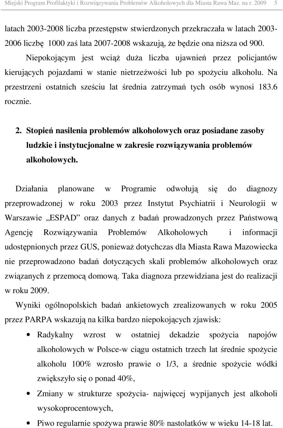 Niepokojącym jest wciąŝ duŝa liczba ujawnień przez policjantów kierujących pojazdami w stanie nietrzeźwości lub po spoŝyciu alkoholu.