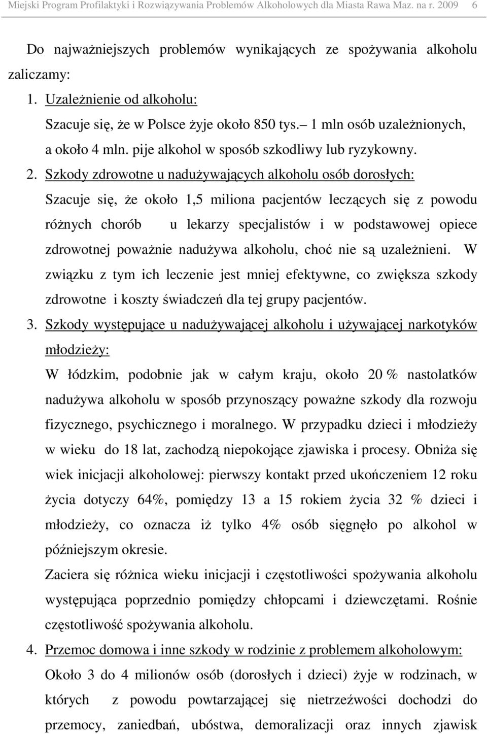 Szkody zdrowotne u naduŝywających alkoholu osób dorosłych: Szacuje się, Ŝe około 1,5 miliona pacjentów leczących się z powodu róŝnych chorób u lekarzy specjalistów i w podstawowej opiece zdrowotnej