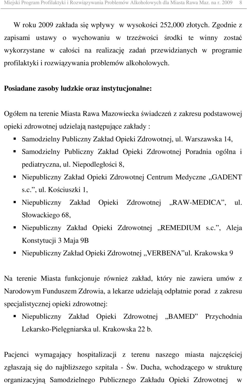 Posiadane zasoby ludzkie oraz instytucjonalne: Ogółem na terenie Miasta Rawa Mazowiecka świadczeń z zakresu podstawowej opieki zdrowotnej udzielają następujące zakłady : Samodzielny Publiczny Zakład