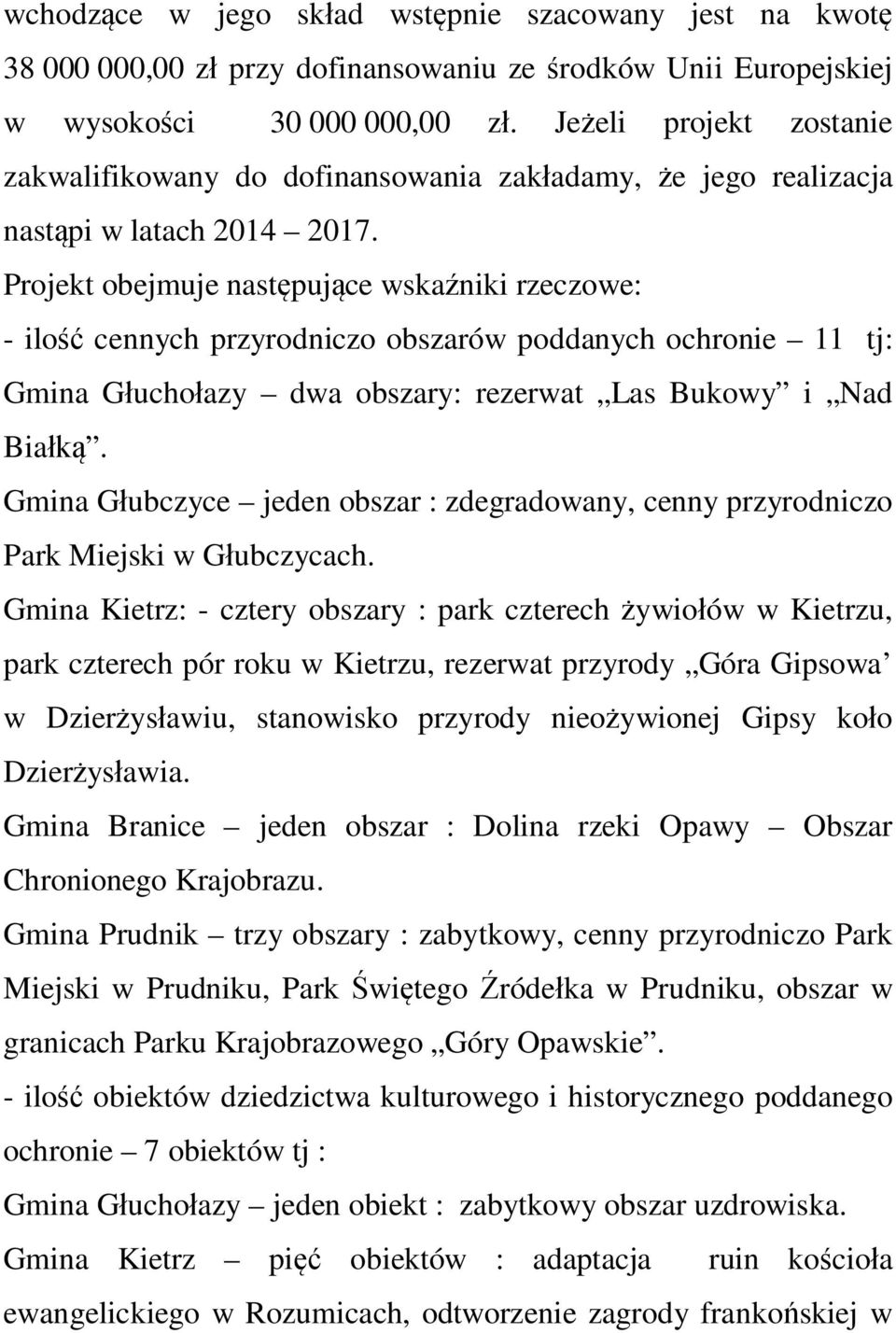 Projekt obejmuje następujące wskaźniki rzeczowe: - ilość cennych przyrodniczo obszarów poddanych ochronie 11 tj: Gmina Głuchołazy dwa obszary: rezerwat Las Bukowy i Nad Białką.