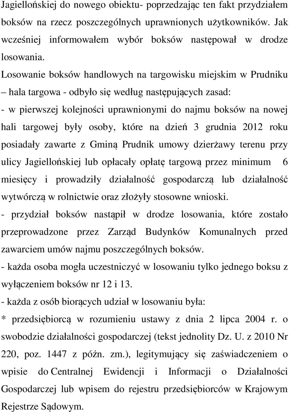 osoby, które na dzień 3 grudnia 2012 roku posiadały zawarte z Gminą Prudnik umowy dzierżawy terenu przy ulicy Jagiellońskiej lub opłacały opłatę targową przez minimum 6 miesięcy i prowadziły