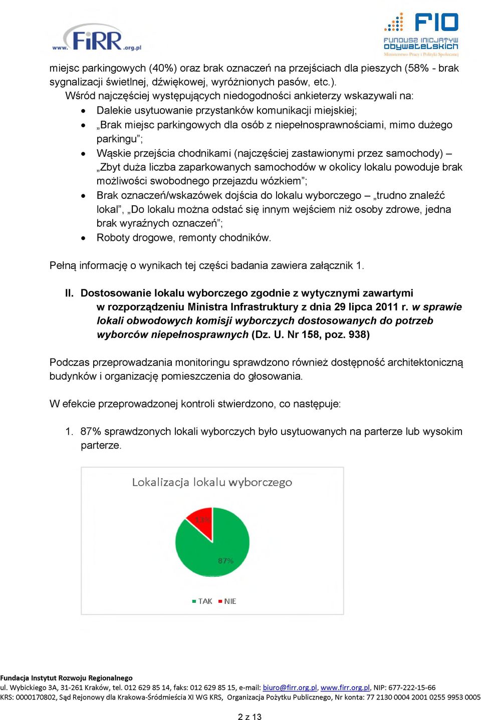 Wśród najczęściej występujących niedogodności ankieterzy wskazywali na: Dalekie usytuowanie przystanków komunikacji miejskiej; Brak miejsc parkingowych dla osób z niepełnosprawnościami, mimo dużego