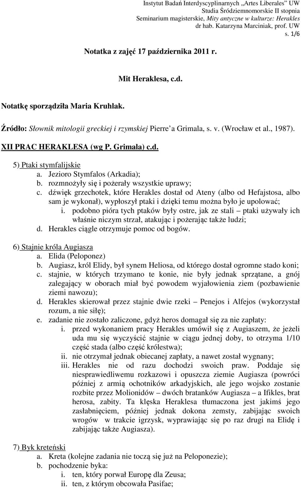 dźwięk grzechotek, które Herakles dostał od Ateny (albo od Hefajstosa, albo sam je wykonał), wypłoszył ptaki i dzięki temu można było je upolować; i.