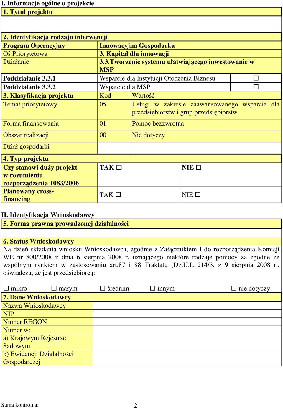 Klasyfikacja projektu Kod Wartość Temat priorytetowy 05 Usługi w zakresie zaawansowanego wsparcia dla przedsiębiorstw i grup przedsiębiorstw Forma finansowania 01 Pomoc bezzwrotna Obszar realizacji