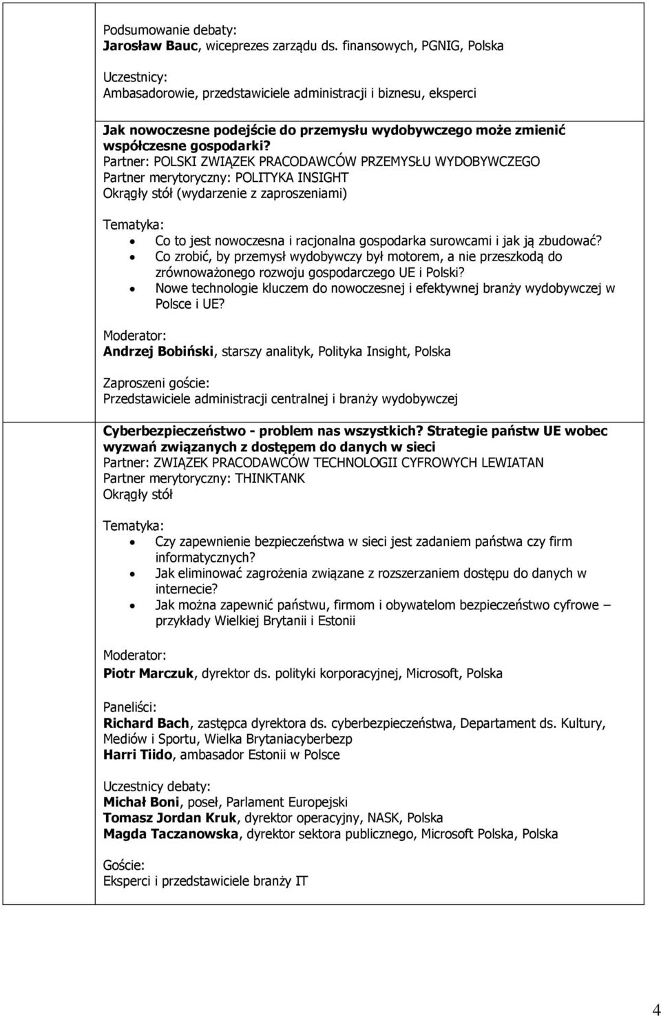 Partner: POLSKI ZWIĄZEK PRACODAWCÓW PRZEMYSŁU WYDOBYWCZEGO Partner merytoryczny: POLITYKA INSIGHT Okrągły stół (wydarzenie z zaproszeniami) Co to jest nowoczesna i racjonalna gospodarka surowcami i