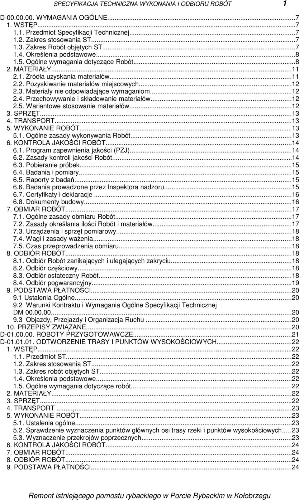 ..12 2.3. Materiały nie odpowiadające wymaganiom...12 2.4. Przechowywanie i składowanie materiałów...12 2.5. Wariantowe stosowanie materiałów...12 3. SPRZĘT...13 4. TRANSPORT...13 5. WYKONANIE ROBÓT.