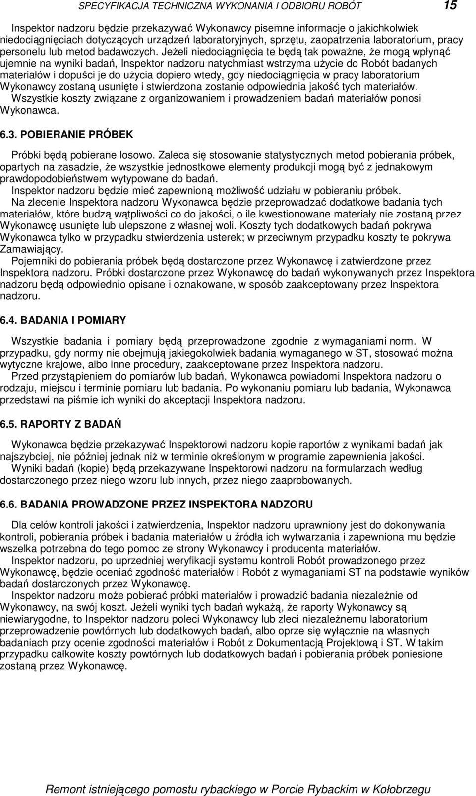 JeŜeli niedociągnięcia te będą tak powaŝne, Ŝe mogą wpłynąć ujemnie na wyniki badań, Inspektor nadzoru natychmiast wstrzyma uŝycie do Robót badanych materiałów i dopuści je do uŝycia dopiero wtedy,