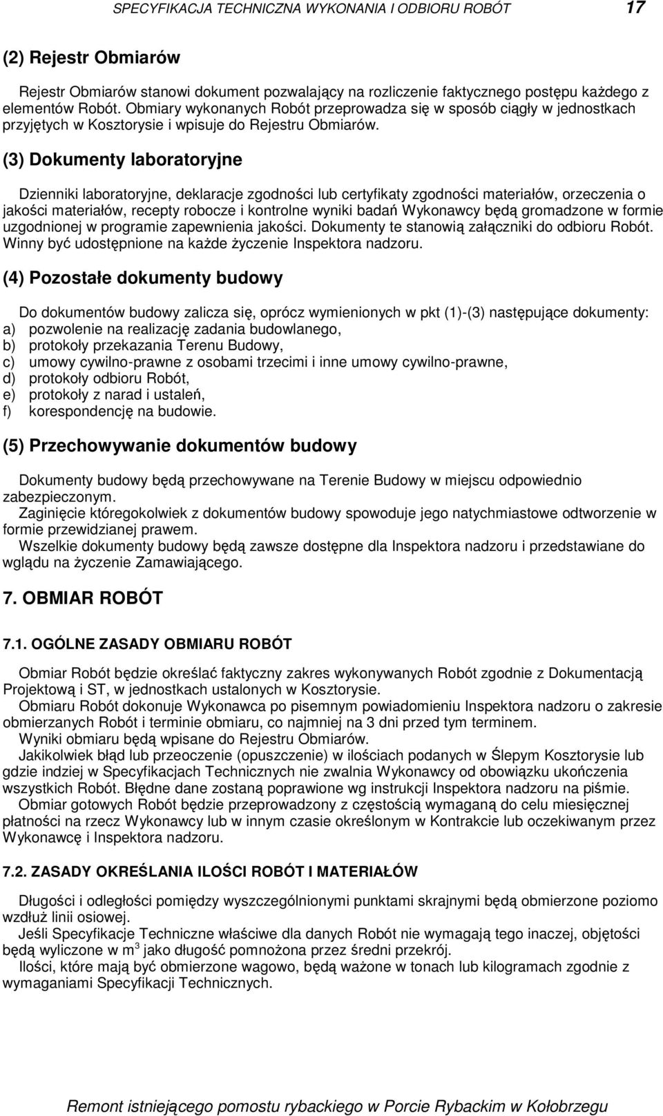 (3) Dokumenty laboratoryjne Dzienniki laboratoryjne, deklaracje zgodności lub certyfikaty zgodności materiałów, orzeczenia o jakości materiałów, recepty robocze i kontrolne wyniki badań Wykonawcy