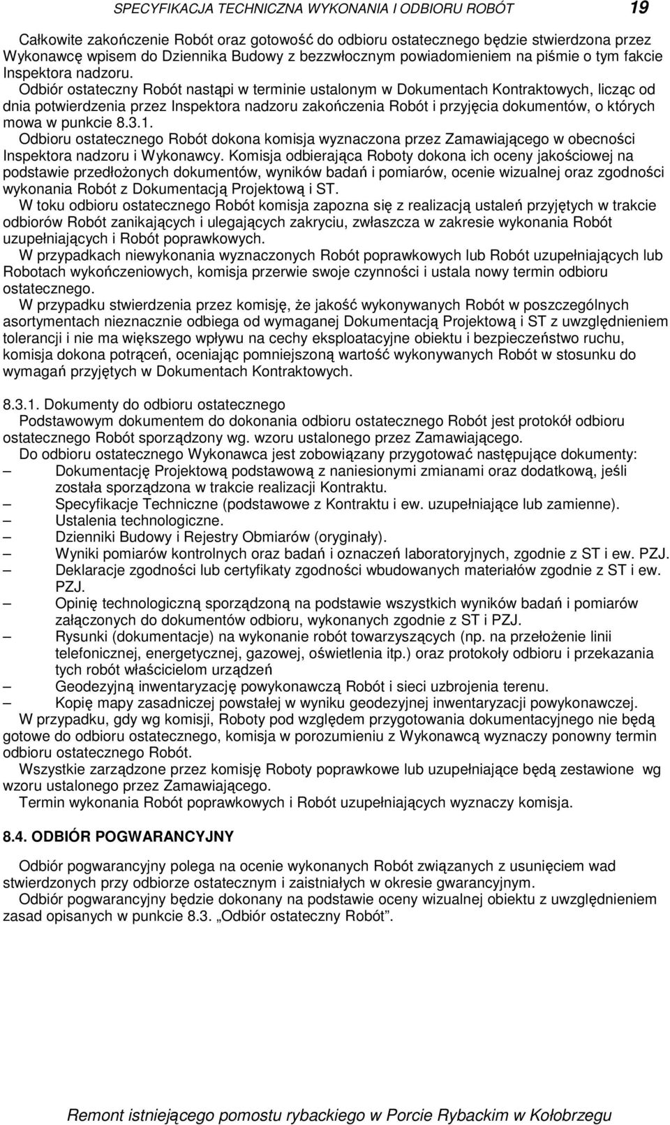 Odbiór ostateczny Robót nastąpi w terminie ustalonym w Dokumentach Kontraktowych, licząc od dnia potwierdzenia przez Inspektora nadzoru zakończenia Robót i przyjęcia dokumentów, o których mowa w