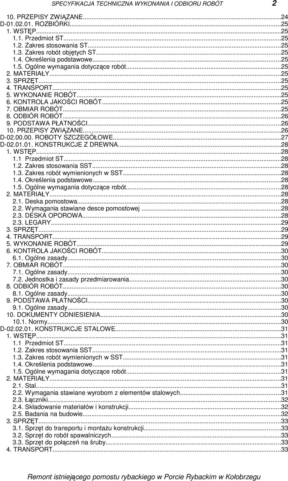 KONTROLA JAKOŚCI ROBÓT...25 7. OBMIAR ROBÓT...25 8. ODBIÓR ROBÓT...26 9. PODSTAWA PŁATNOŚCI...26 10. PRZEPISY ZWIĄZANE...26 D-02.00.00. ROBOTY SZCZEGÓŁOWE...27 D-02.01.01. KONSTRUKCJE Z DREWNA...28 1.