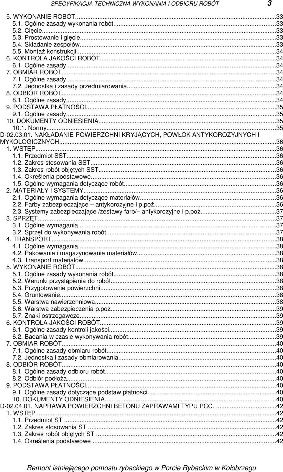 PODSTAWA PŁATNOŚCI...35 9.1. Ogólne zasady...35 10. DOKUMENTY ODNIESIENIA...35 10.1. Normy...35 D-02.03.01. NAKŁADANIE POWIERZCHNI KRYJĄCYCH, POWŁOK ANTYKOROZYJNYCH I MYKOLOGICZNYCH...36 1. WSTĘP.