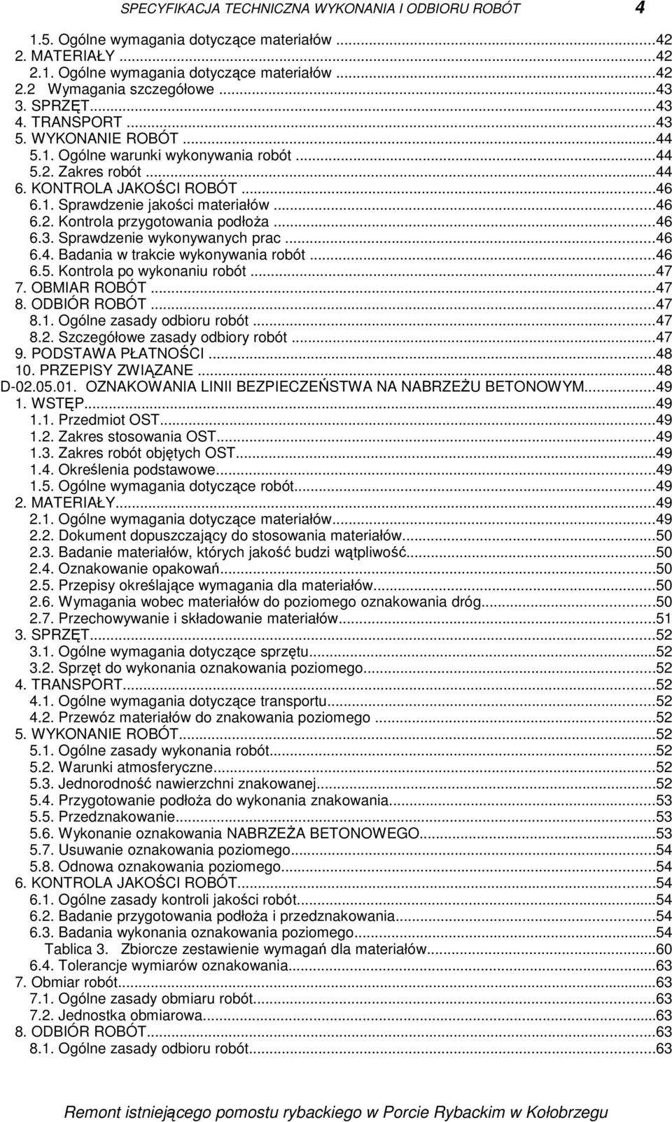 ..46 6.3. Sprawdzenie wykonywanych prac...46 6.4. Badania w trakcie wykonywania robót...46 6.5. Kontrola po wykonaniu robót...47 7. OBMIAR ROBÓT...47 8. ODBIÓR ROBÓT...47 8.1.