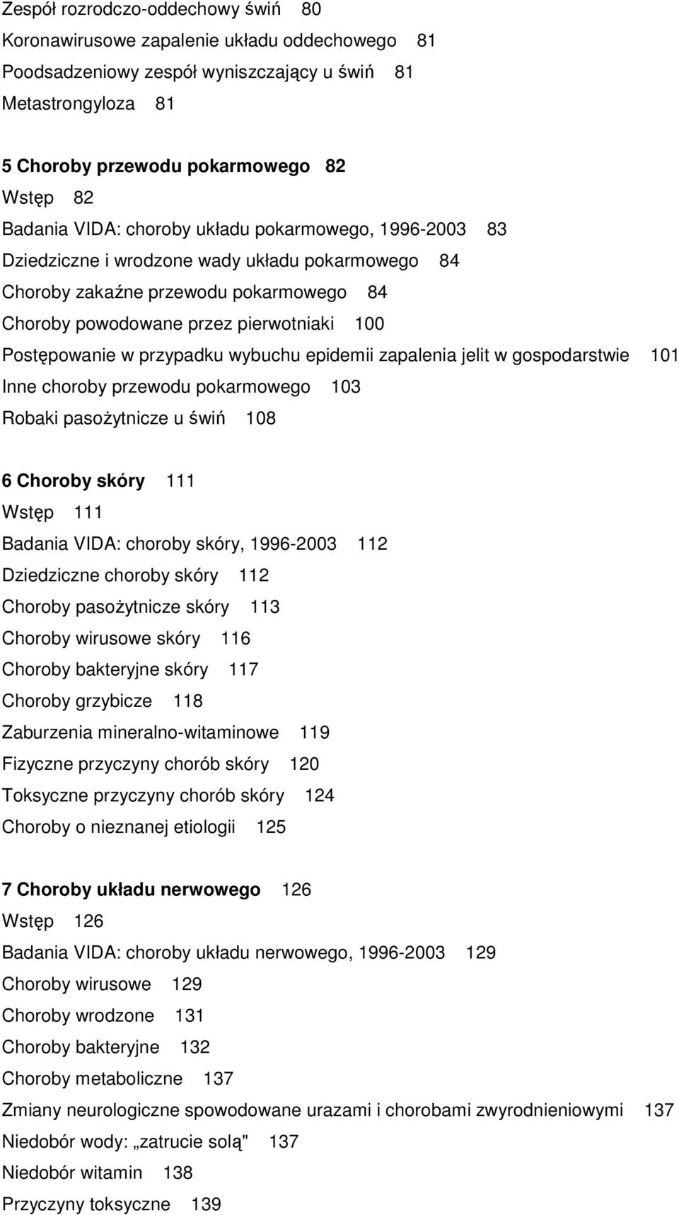 przypadku wybuchu epidemii zapalenia jelit w gospodarstwie 101 Inne choroby przewodu pokarmowego 103 Robaki pasoŝytnicze u świń 108 6 Choroby skóry 111 Wstęp 111 Badania VIDA: choroby skóry,