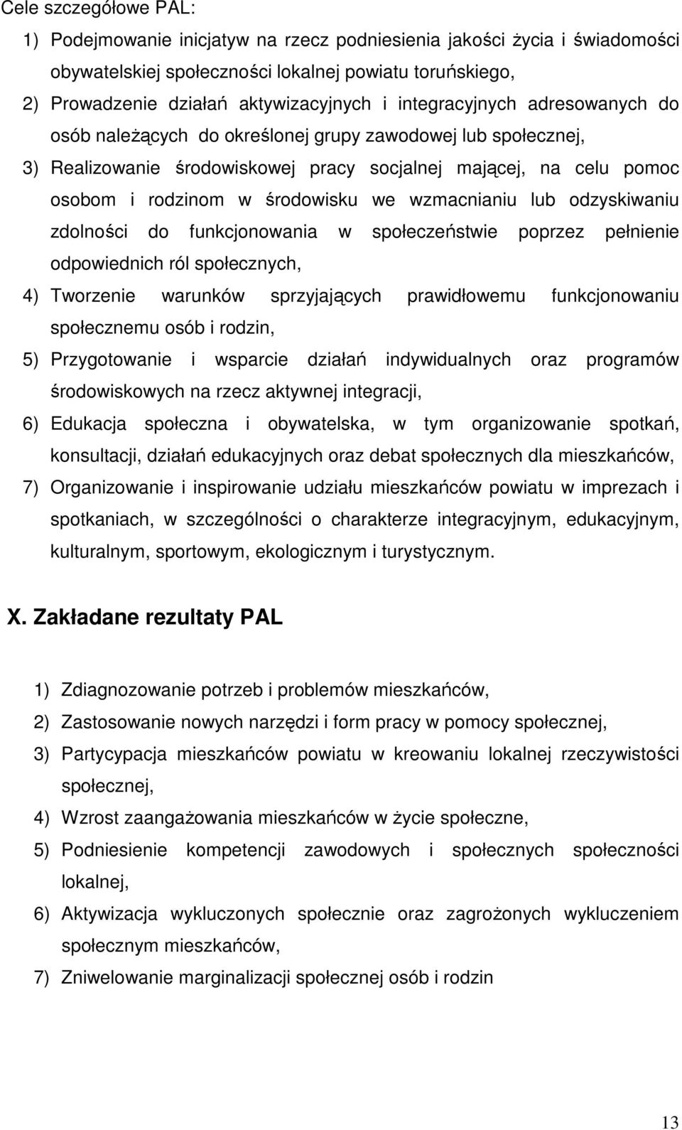 wzmacnianiu lub odzyskiwaniu zdolności do funkcjonowania w społeczeństwie poprzez pełnienie odpowiednich ról społecznych, 4) Tworzenie warunków sprzyjających prawidłowemu funkcjonowaniu społecznemu