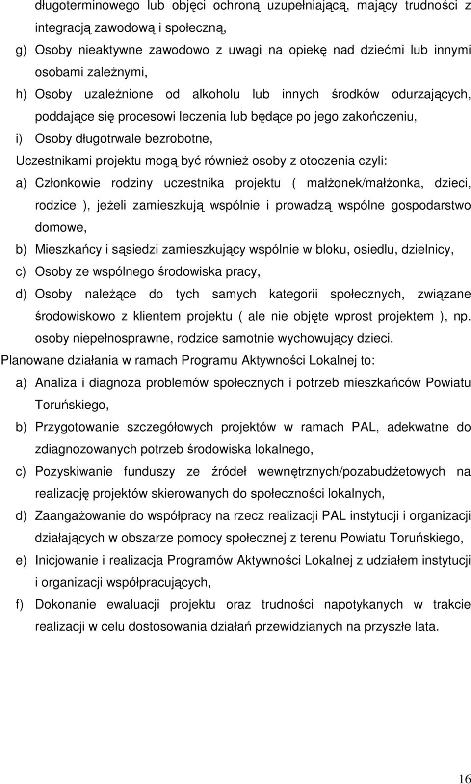 osoby z otoczenia czyli: a) Członkowie rodziny uczestnika projektu ( małżonek/małżonka, dzieci, rodzice ), jeżeli zamieszkują wspólnie i prowadzą wspólne gospodarstwo domowe, b) Mieszkańcy i sąsiedzi