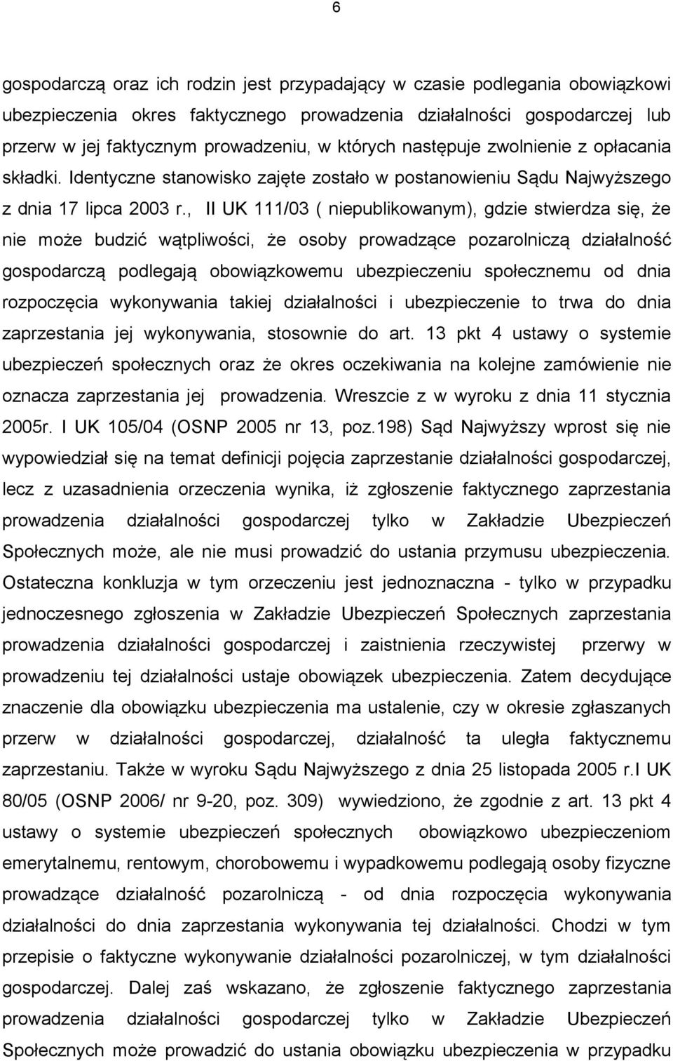 , II UK 111/03 ( niepublikowanym), gdzie stwierdza się, że nie może budzić wątpliwości, że osoby prowadzące pozarolniczą działalność gospodarczą podlegają obowiązkowemu ubezpieczeniu społecznemu od