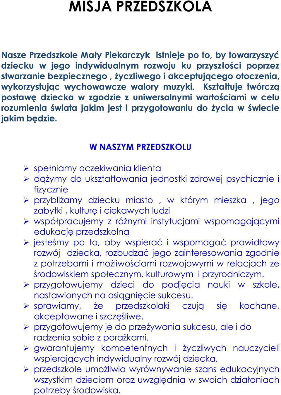 Kształtuje twórczą postawę dziecka w zgodzie z uniwersalnymi wartościami w celu rozumienia świata jakim jest i przygotowaniu do życia w świecie jakim będzie.