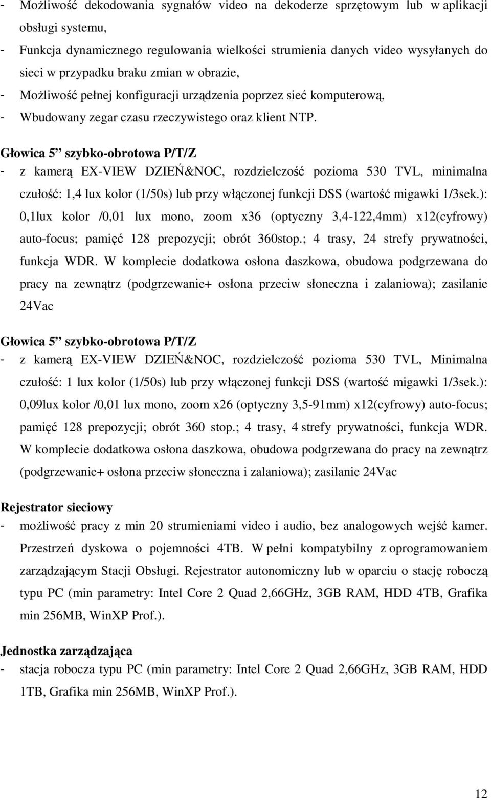 Głowica 5 szybko-obrotowa P/T/Z - z kamerą EX-VIEW DZIEŃ&NOC, rozdzielczość pozioma 530 TVL, minimalna czułość: 1,4 lux kolor (1/50s) lub przy włączonej funkcji DSS (wartość migawki 1/3sek.