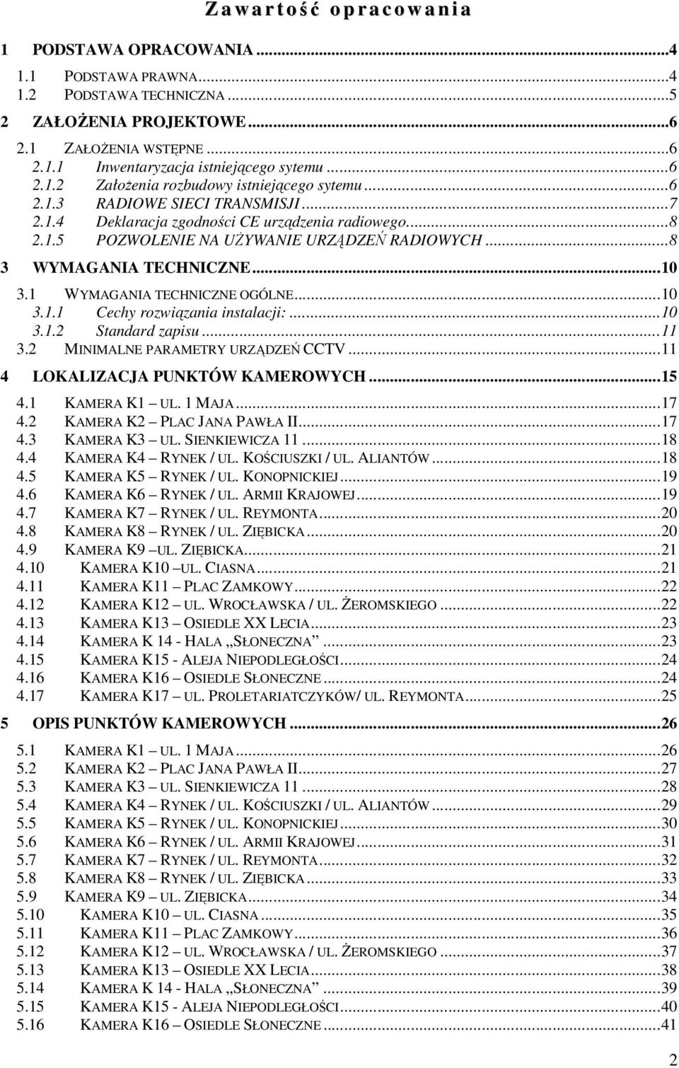 ..8 3 WYMAGANIA TECHNICZNE...10 3.1 WYMAGANIA TECHNICZNE OGÓLNE...10 3.1.1 Cechy rozwiązania instalacji:...10 3.1.2 Standard zapisu...11 3.2 MINIMALNE PARAMETRY URZĄDZEŃ CCTV.