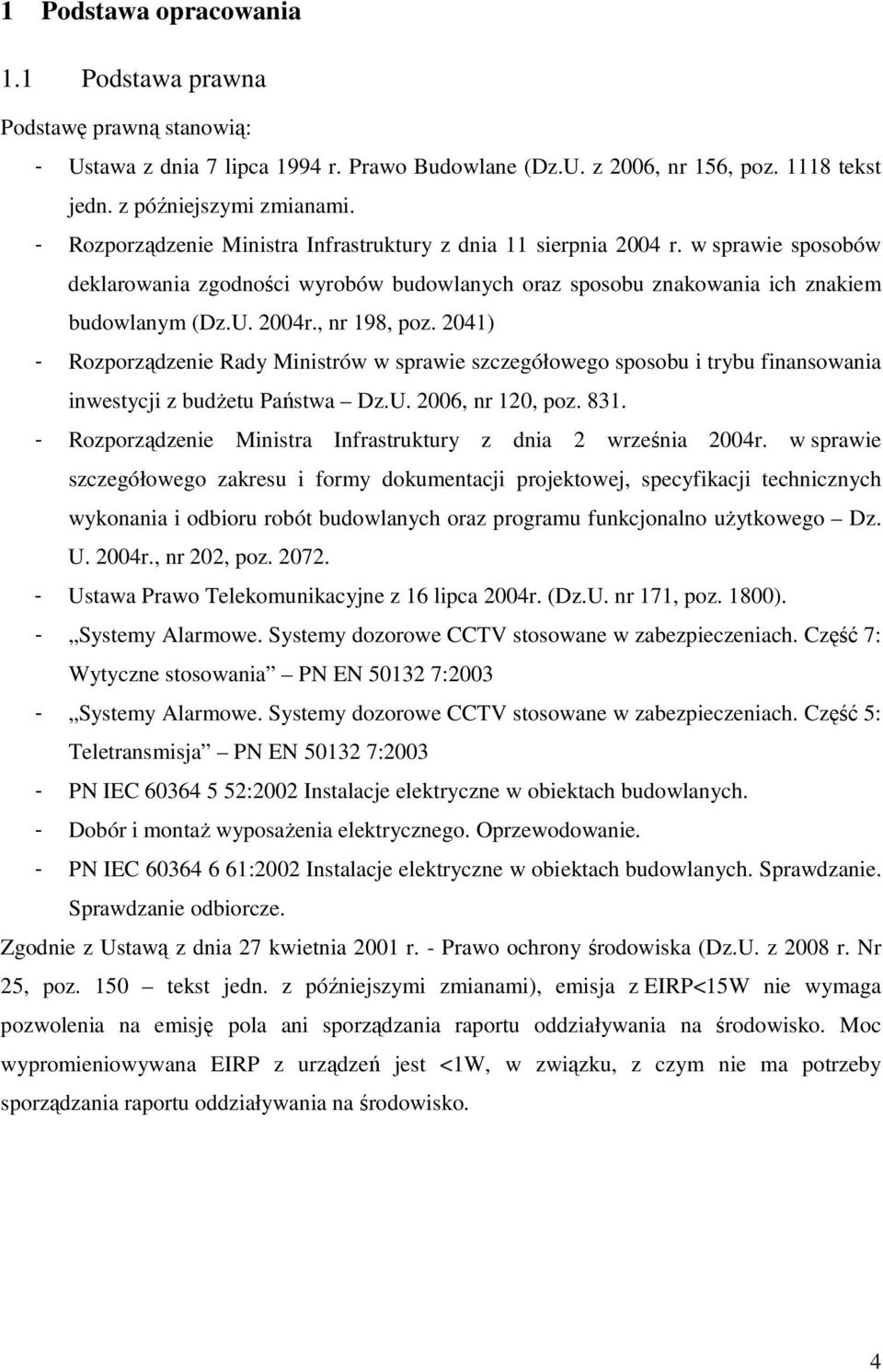 , nr 198, poz. 2041) - Rozporządzenie Rady Ministrów w sprawie szczegółowego sposobu i trybu finansowania inwestycji z budŝetu Państwa Dz.U. 2006, nr 120, poz. 831.