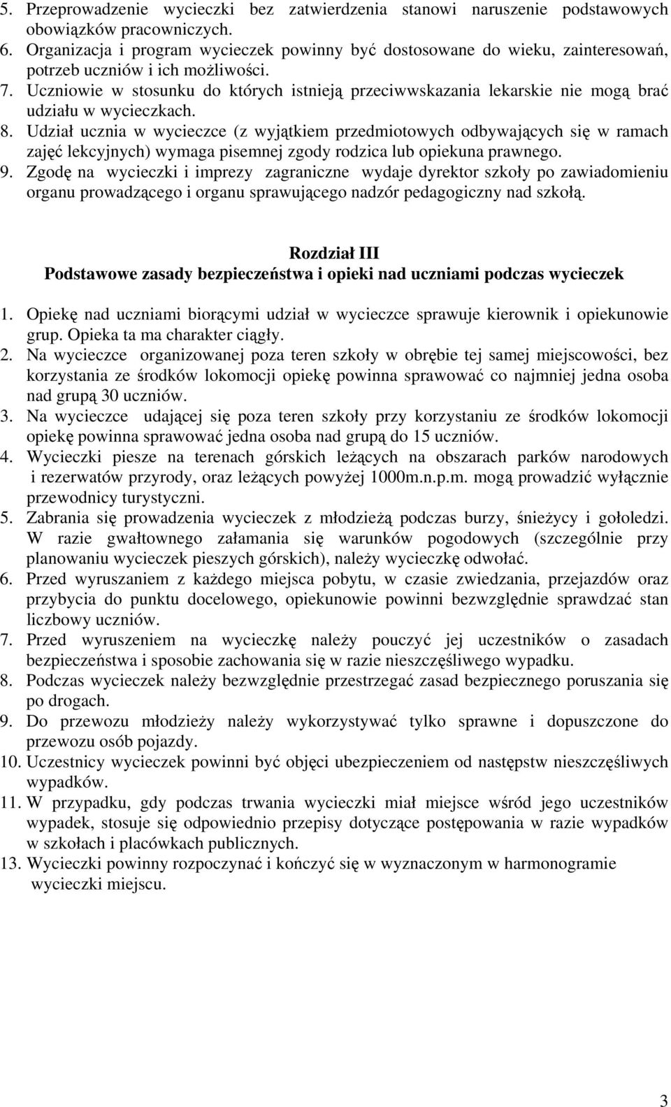 Uczniowie w stosunku do których istnieją przeciwwskazania lekarskie nie mogą brać udziału w wycieczkach. 8.