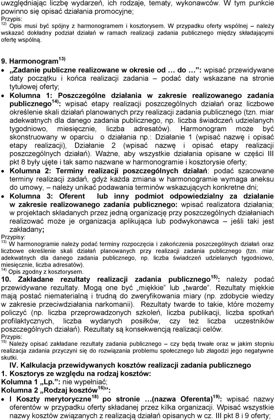 Harmonogram 13) Zadanie publiczne realizowane w okresie od do : wpisać przewidywane daty początku i końca realizacji zadania podać daty wskazane na stronie tytułowej oferty; Kolumna 1: Poszczególne