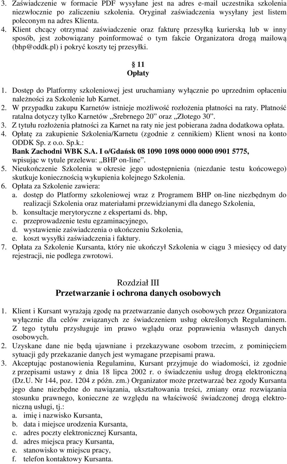 pl) i pokryć koszty tej przesyłki. 11 Opłaty 1. Dostęp do Platformy szkoleniowej jest uruchamiany wyłącznie po uprzednim opłaceniu należności za Szkolenie lub Karnet. 2.