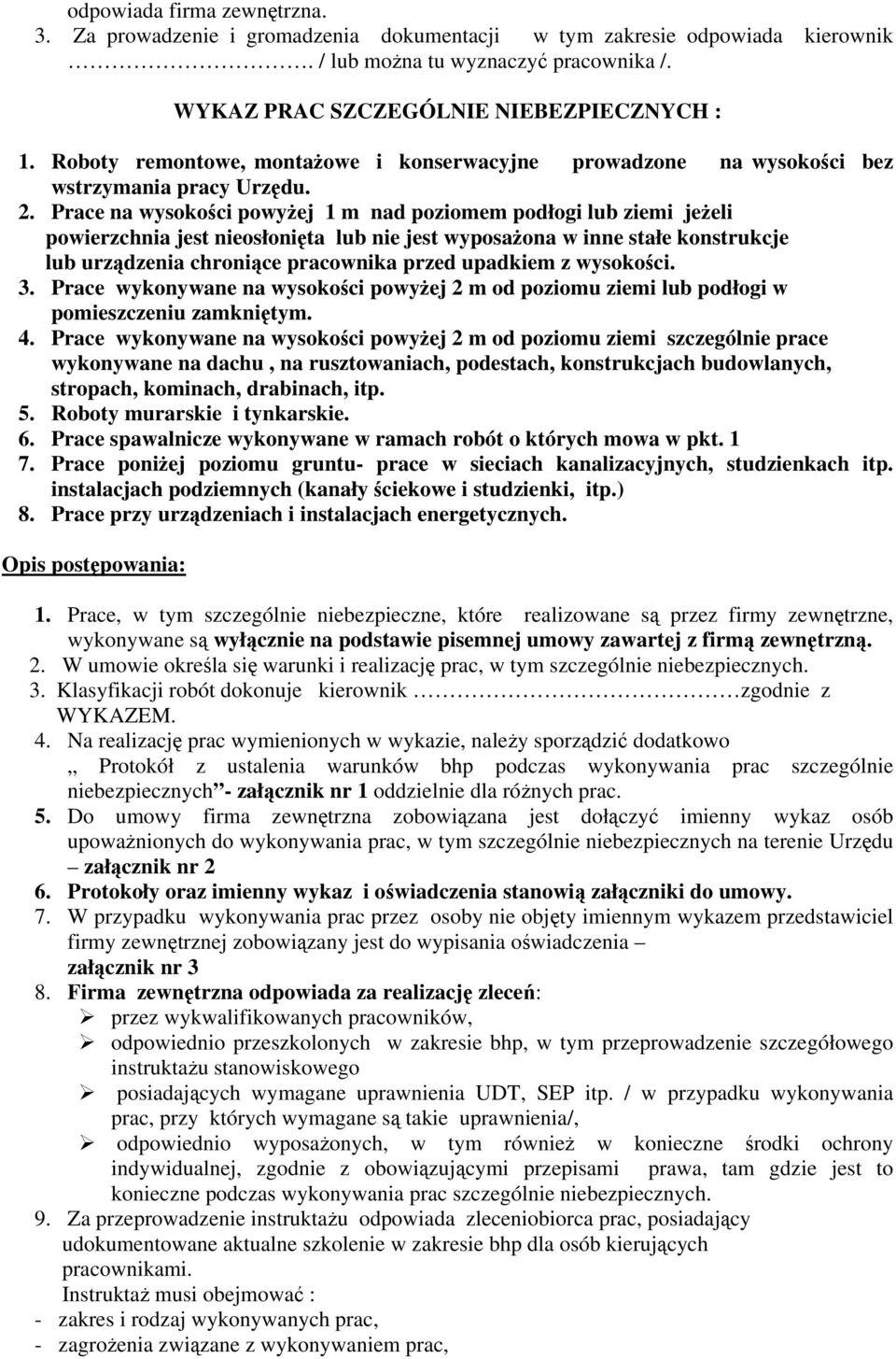 Prace na wysokości powyżej 1 m nad poziomem podłogi lub ziemi jeżeli powierzchnia jest nieosłonięta lub nie jest wyposażona w inne stałe konstrukcje lub urządzenia chroniące pracownika przed upadkiem