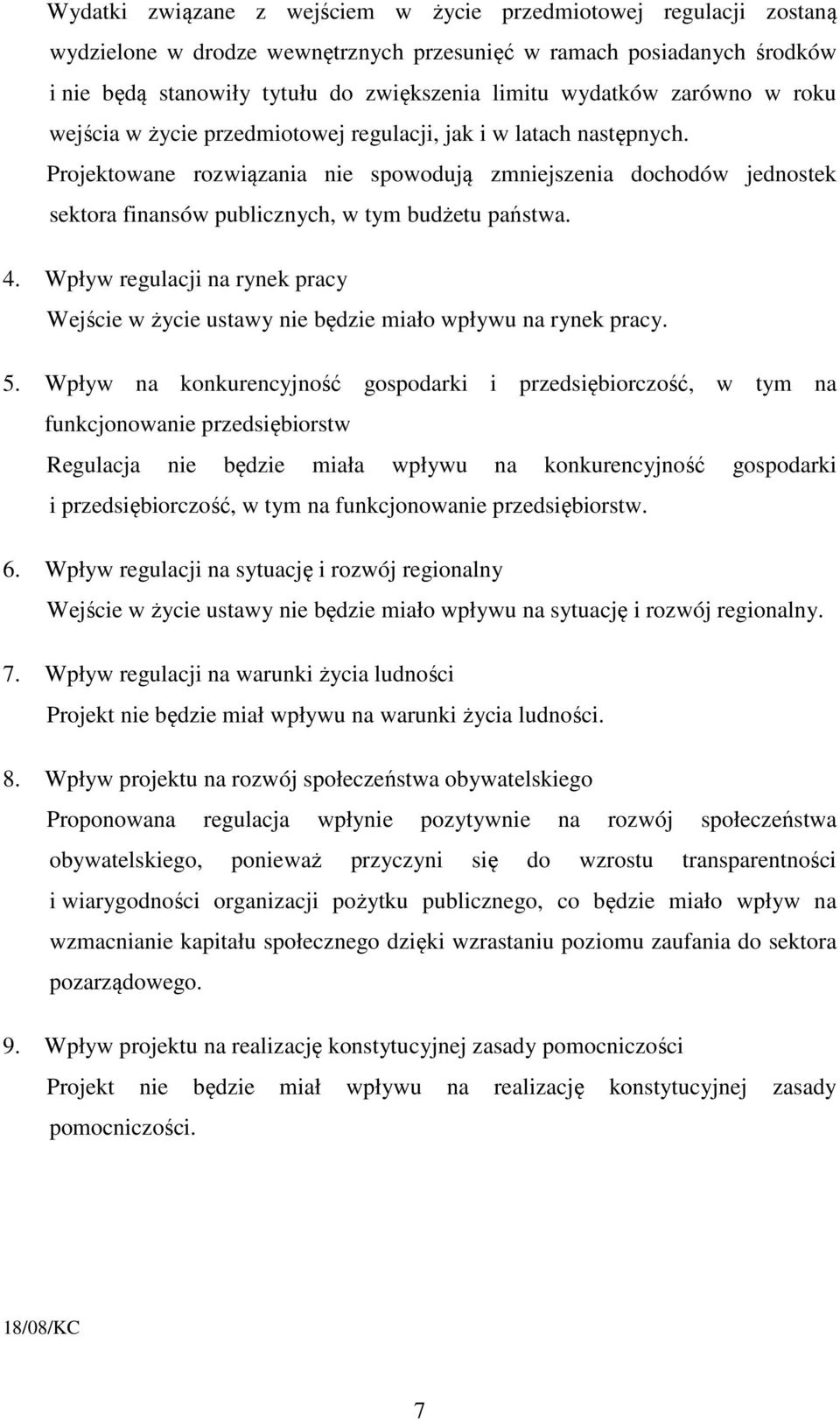 Projektowane rozwiązania nie spowodują zmniejszenia dochodów jednostek sektora finansów publicznych, w tym budżetu państwa. 4.