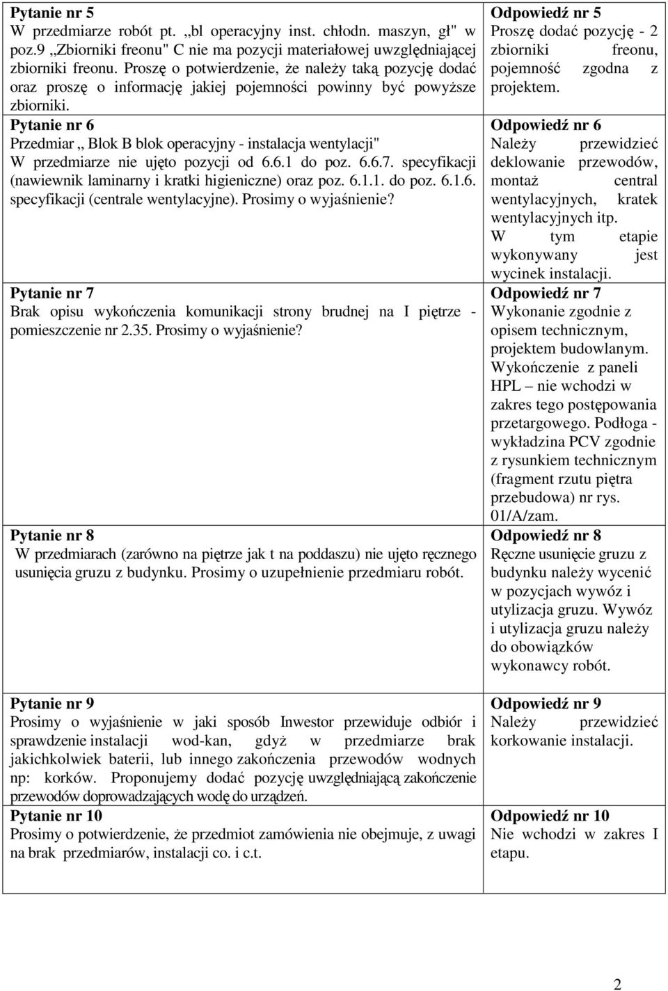 Pytanie nr 6 Przedmiar Blok B blok operacyjny - instalacja wentylacji" W przedmiarze nie ujęto pozycji od 6.6.1 do poz. 6.6.7. specyfikacji (nawiewnik laminarny i kratki higieniczne) oraz poz. 6.1.1. do poz. 6.1.6. specyfikacji (centrale wentylacyjne).