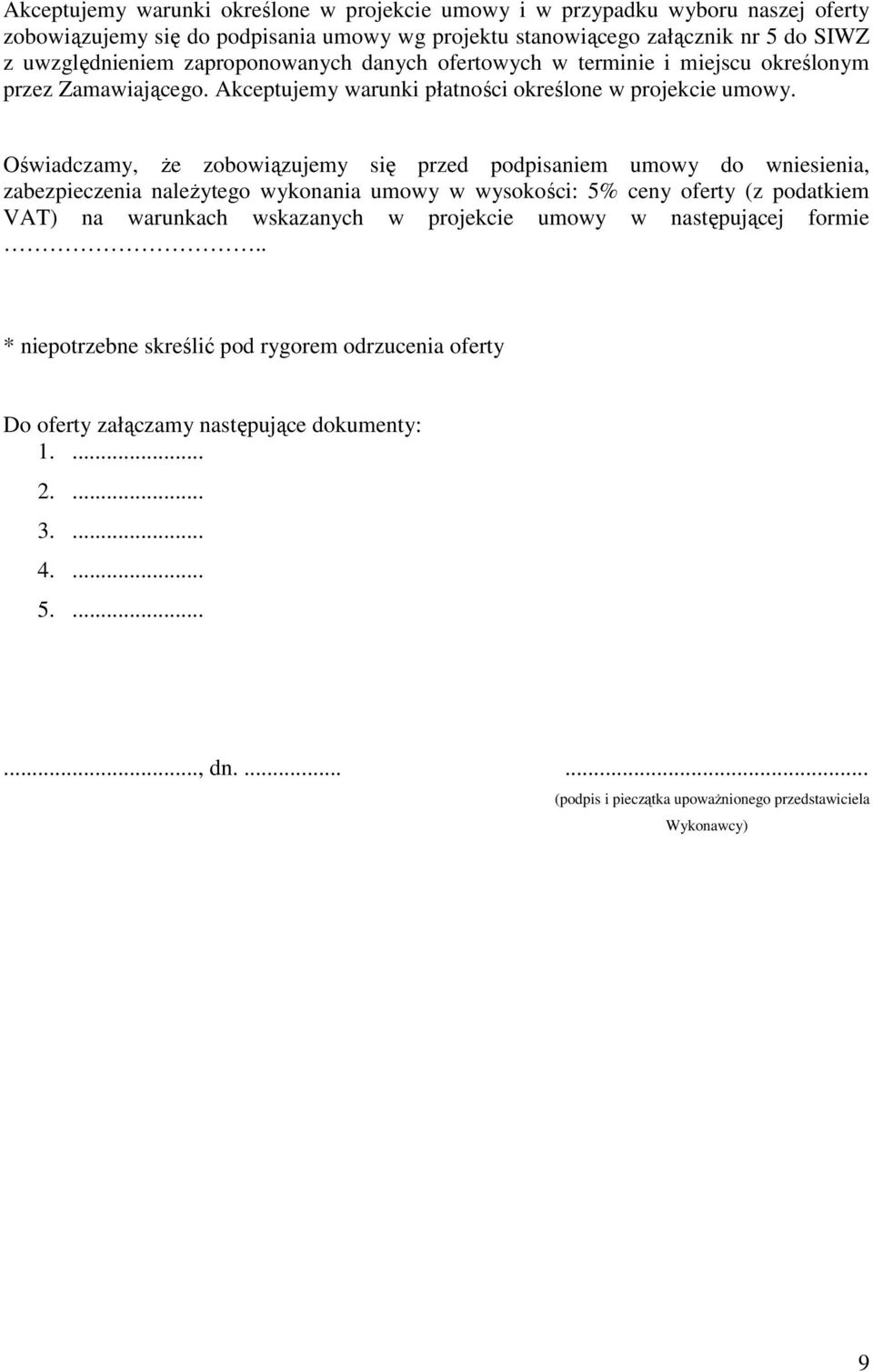 Oświadczamy, że zobowiązujemy się przed podpisaniem umowy do wniesienia, zabezpieczenia należytego wykonania umowy w wysokości: 5% ceny oferty (z podatkiem VAT) na warunkach wskazanych w
