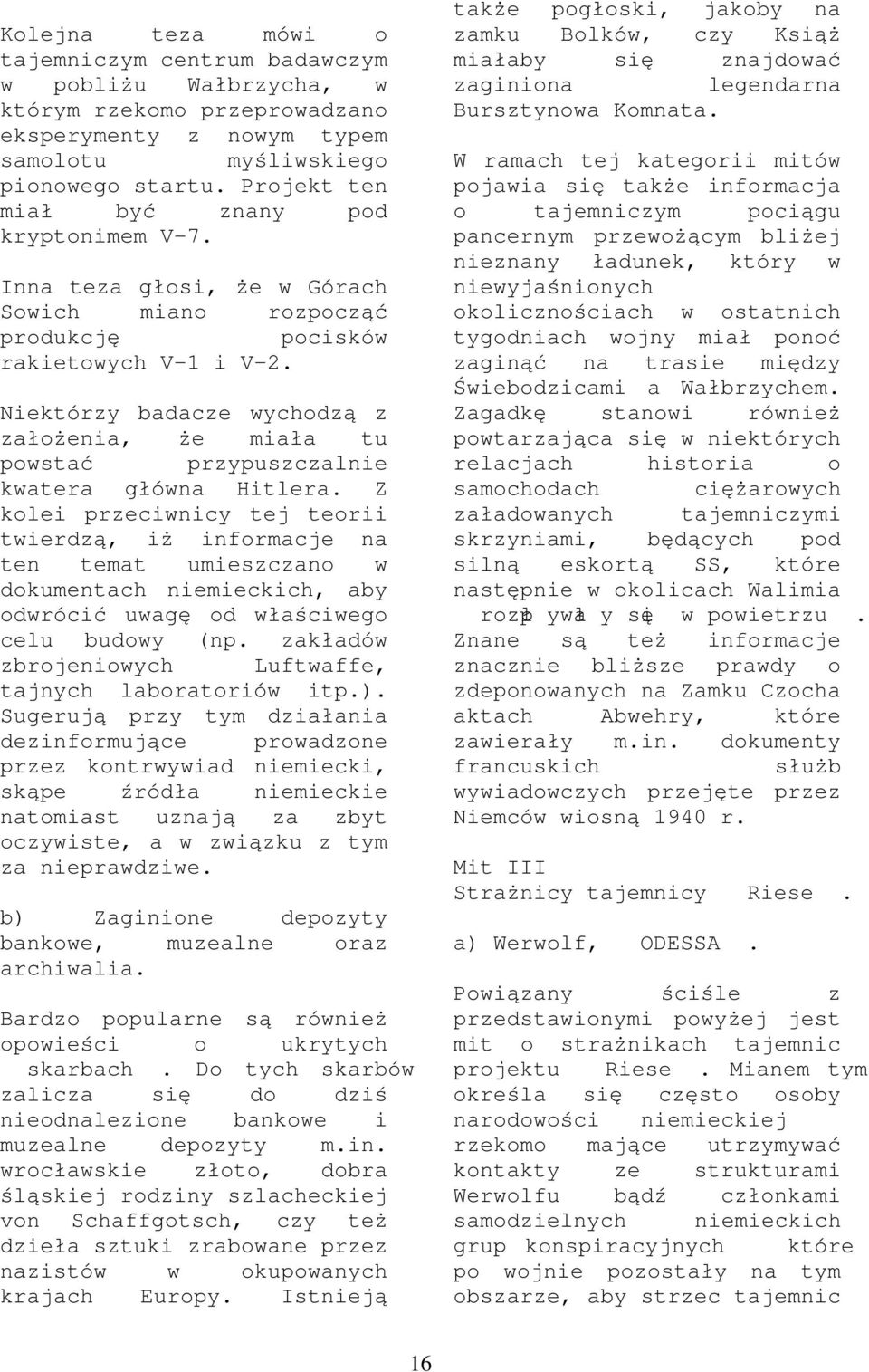 Z klei przeciwnic tej terii twierdz ą, i ż infrmcje n ten temt umieszczn w dkumentch niemieckich, b dwróci ć uwg ę d włś ciweg celu budw (np. zkł dów zbrjeniwch Luftwffe, tjnch lbrtriów itp.).