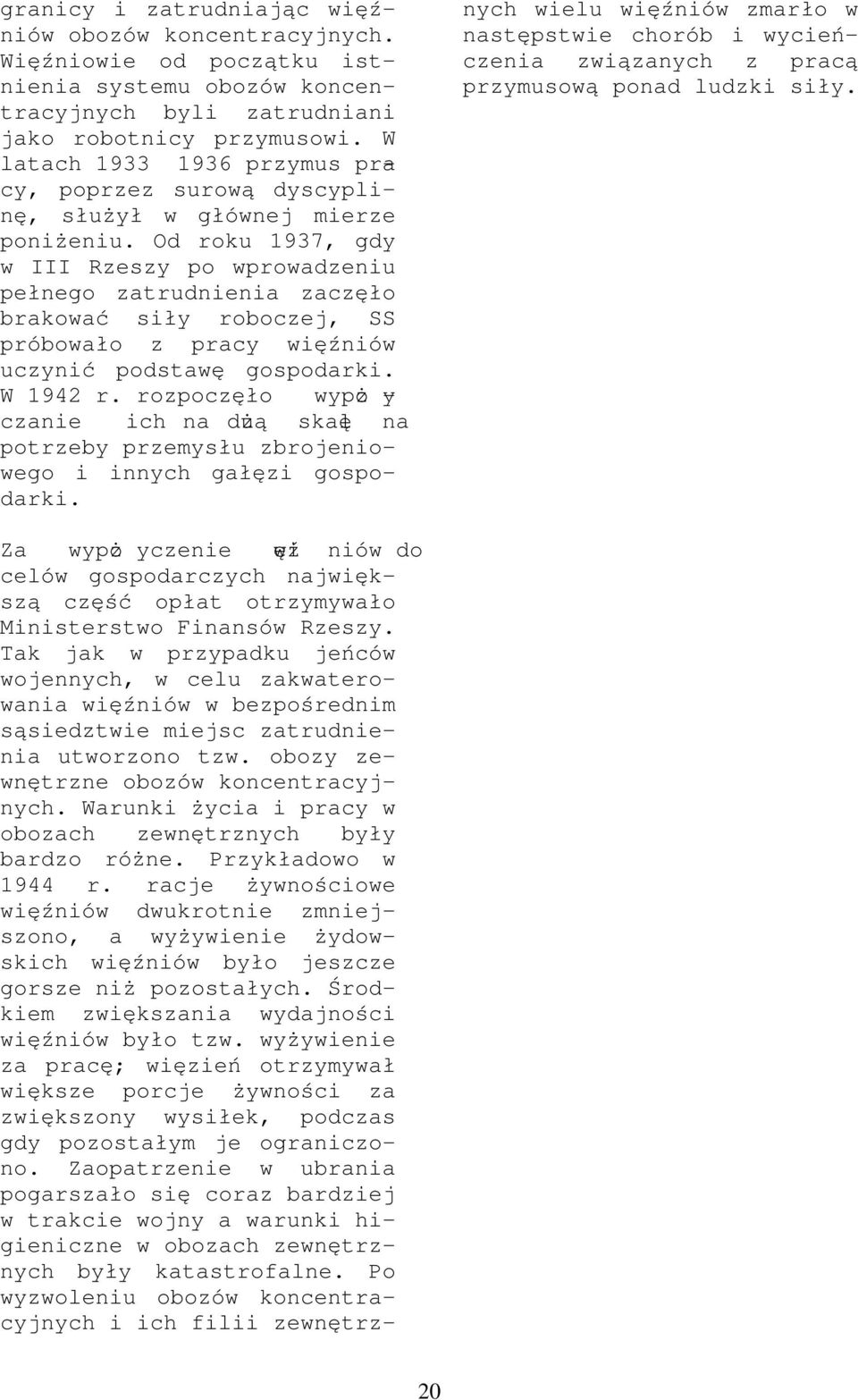 Od rku 1937, gd w III Rzesz p wprwdzeniu pełneg ztrudnieni zczęł brkw ć sił rbczej, SS próbwł z prc więź niów uczni ć pdstw ę gspdrki. W 1942 r.