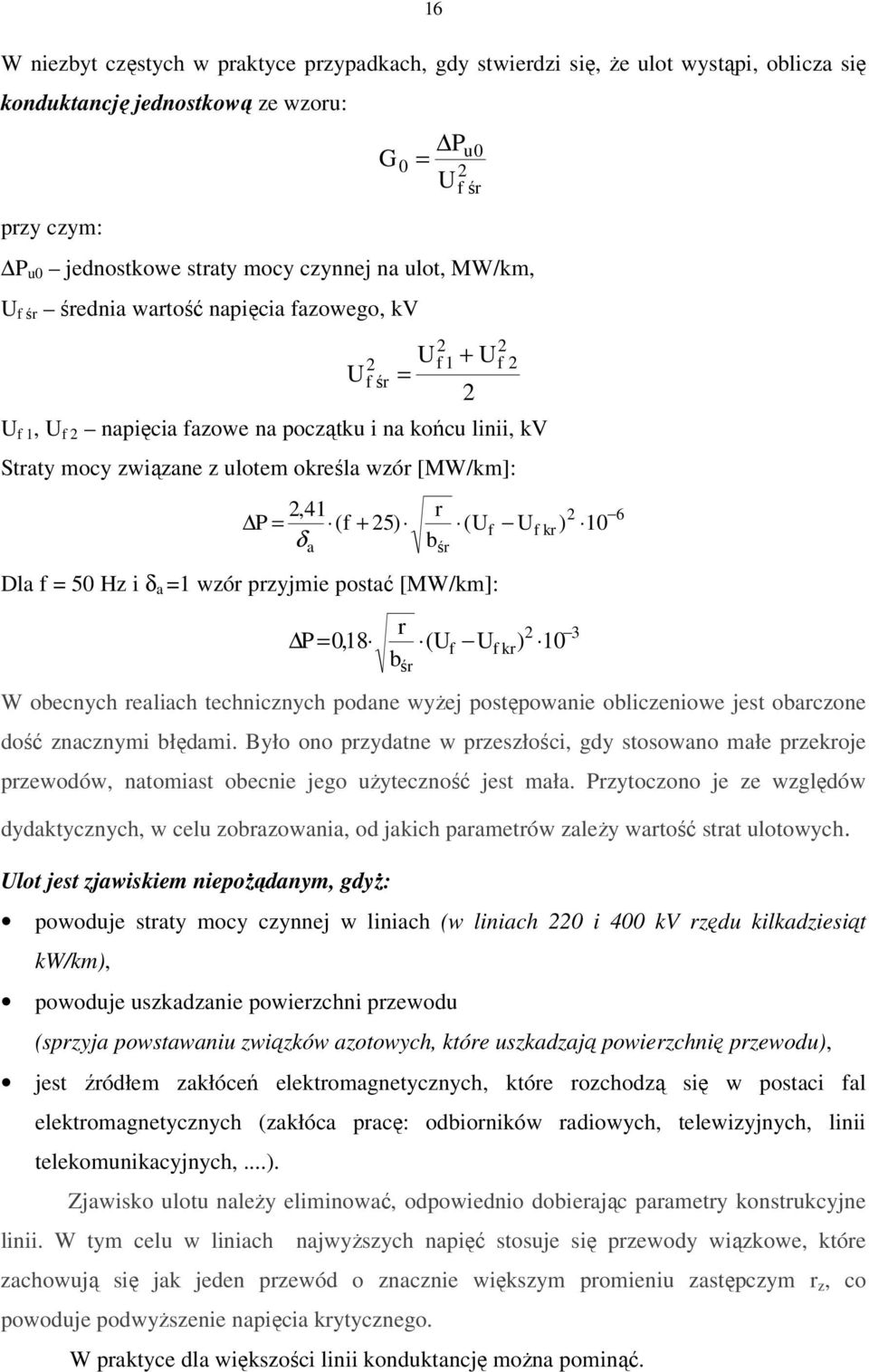 (f + 25) δ a b ś (U Dla f = 50 Hz i δ a =1 wzó pzyjmie postać [MW/km]: P = 0,18 b ś f f (U U U 2 f k) W obecnych ealiach technicznych podane wyŝej postępowanie obliczeniowe jest obaczone dość