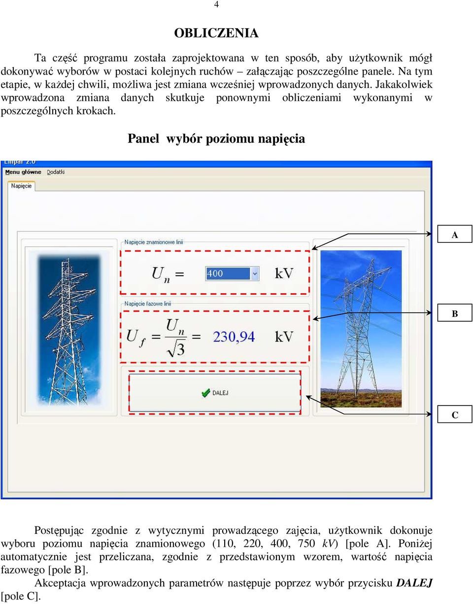 Jakakolwiek wpowadzona zmiana danych skutkuje ponownymi obliczeniami wykonanymi w poszczególnych kokach.