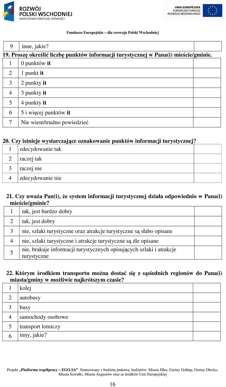 1 zdecydowanie tak 2 raczej tak 3 raczej nie 4 zdecydowanie nie 21. Czy uwaŝa Pan(i), Ŝe system informacji turystycznej działa odpowiednio w Pana(i) mieście/gminie?