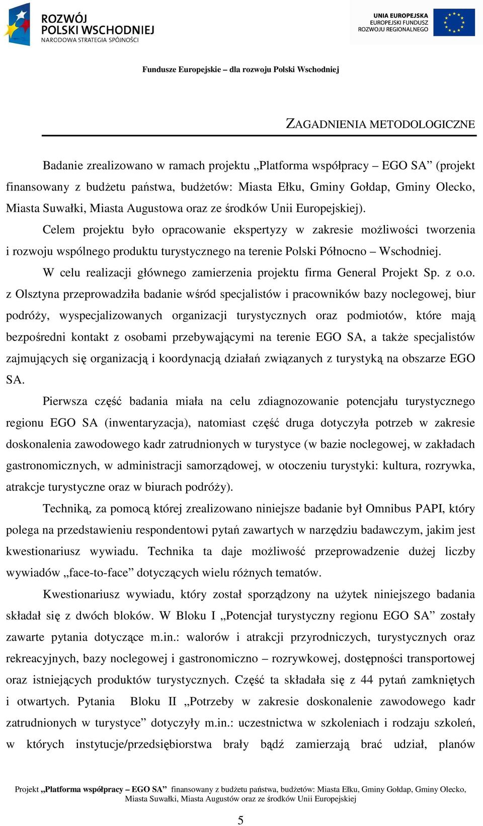 Celem projektu było opracowanie ekspertyzy w zakresie moŝliwości tworzenia i rozwoju wspólnego produktu turystycznego na terenie Polski Północno Wschodniej.