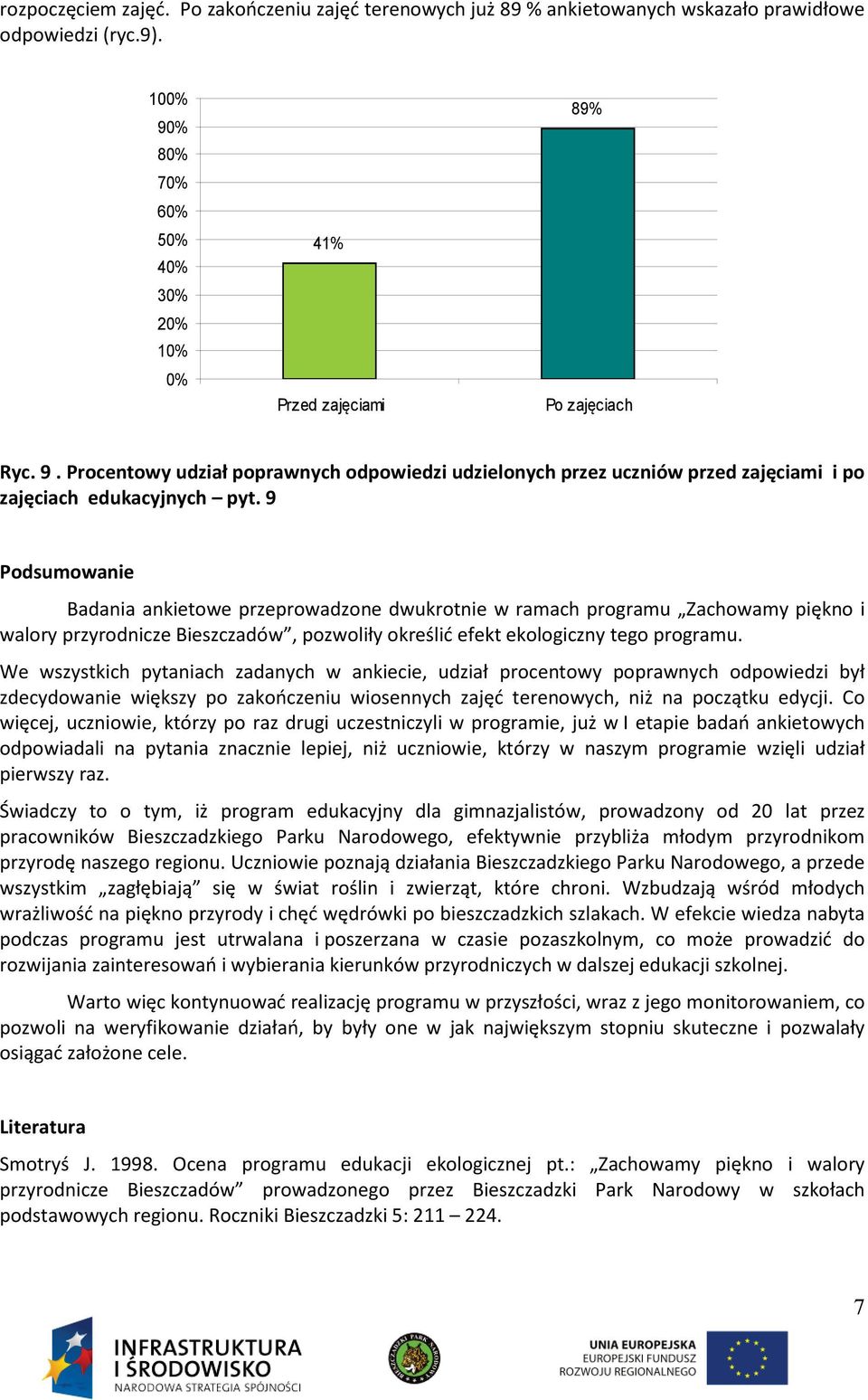 9 Podsumowanie Badania ankietowe przeprowadzone dwukrotnie w ramach programu Zachowamy piękno i walory przyrodnicze Bieszczadów, pozwoliły określić efekt ekologiczny tego programu.