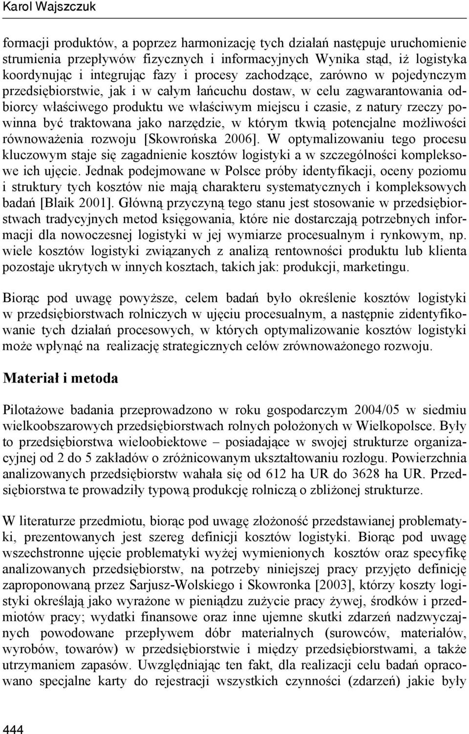 powinna być traktowana jako narzędzie, w którym tkwią potencjalne możliwości równoważenia rozwoju [Skowrońska 2006].