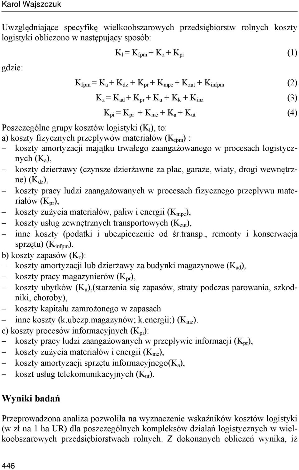 fpm ) : koszty amortyzacji majątku trwałego zaangażowanego w procesach logistycznych (K a ), koszty dzierżawy (czynsze dzierżawne za plac, garaże, wiaty, drogi wewnętrzne) (K dz ), koszty pracy ludzi