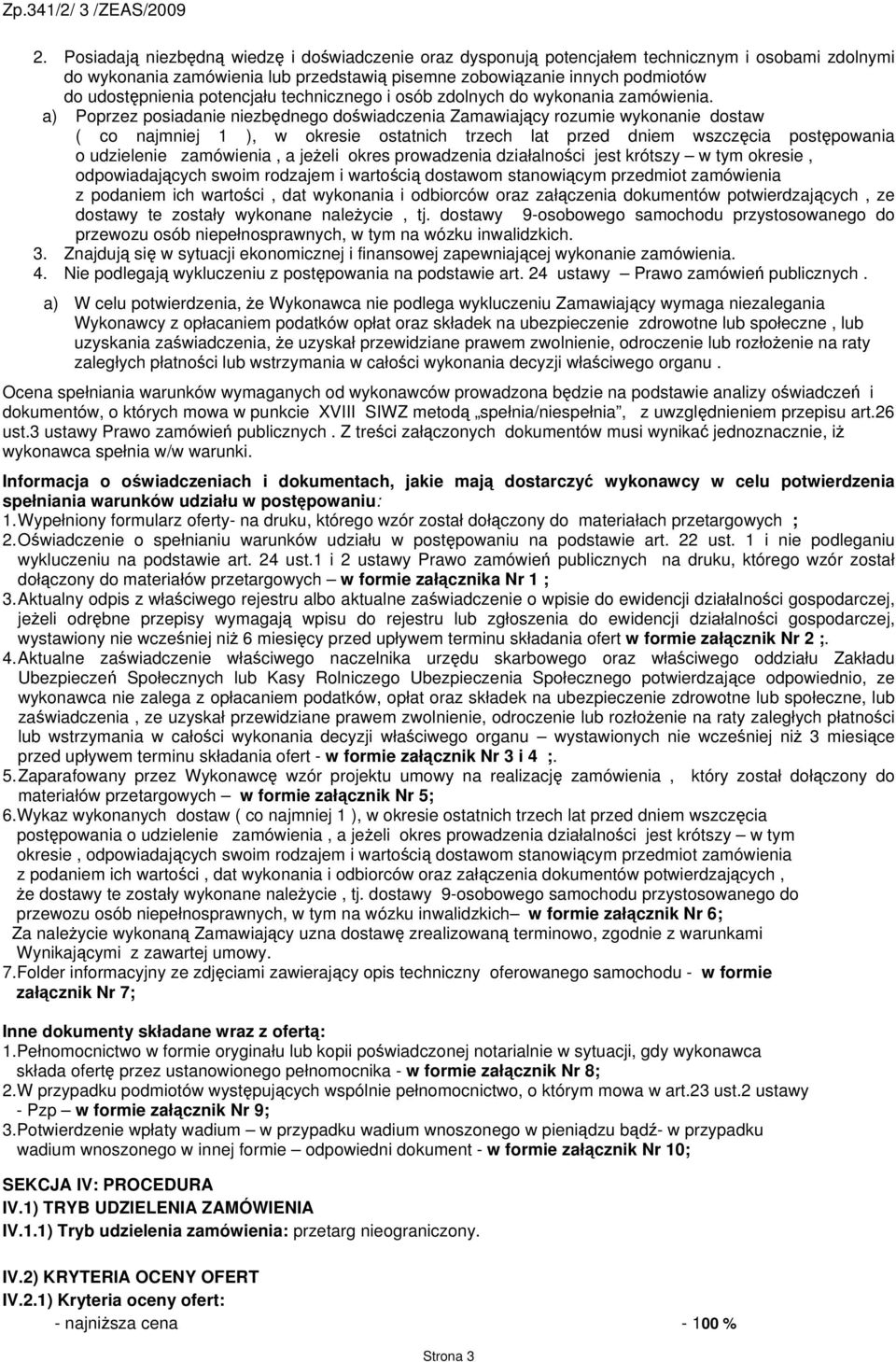 a) Poprzez posiadanie niezbędnego doświadczenia Zamawiający rozumie wykonanie dostaw ( co najmniej 1 ), w okresie ostatnich trzech lat przed dniem wszczęcia postępowania o udzielenie zamówienia, a