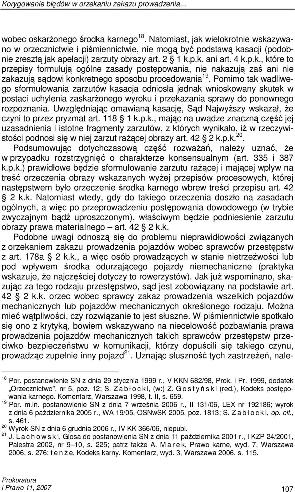 Pomimo tak wadliwego sformułowania zarzutów kasacja odniosła jednak wnioskowany skutek w postaci uchylenia zaskarŝonego wyroku i przekazania sprawy do ponownego rozpoznania.